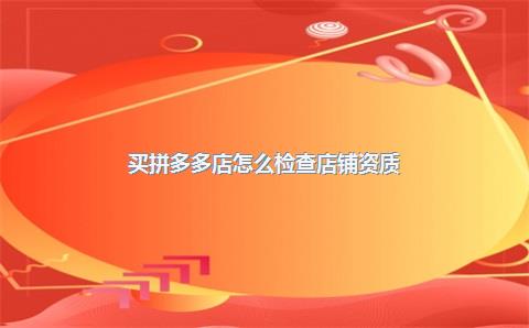 买拼多多店怎么检查店铺资质？
