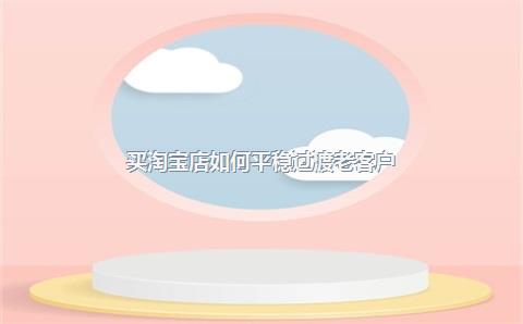 买淘宝店如何平稳过渡老客户？
