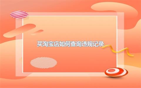 买淘宝店如何查询违规记录？