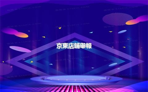 京東店鋪舉報(bào)電話，京東商城平臺(tái)商戶舉報(bào)電話