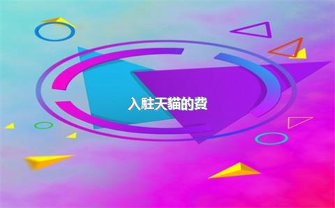 入駐天貓的費(fèi)用，企業(yè)入駐天貓費(fèi)用