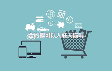 合約機可以入駐天貓嗎？條件是什么？，合約機可以入駐天貓嗎_條件是什么呢