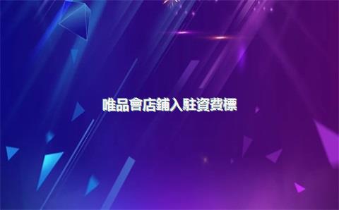 唯品會店鋪入駐資費標(biāo)準(zhǔn)是什么？