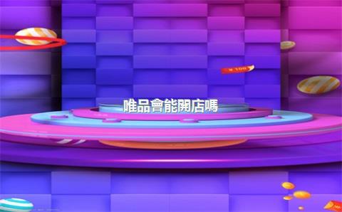 唯品會能開店嗎？