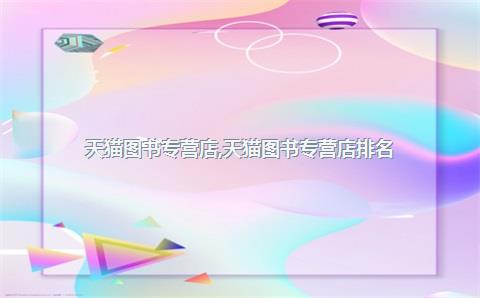 天猫图书专营店，天猫图书专营店排名