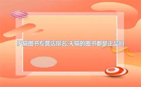天猫图书专营店排名，天猫的图书都是正品吗
