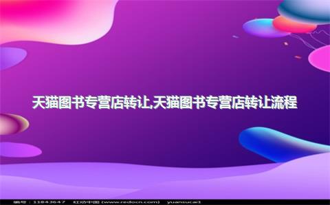 天猫图书专营店转让，天猫图书专营店转让流程