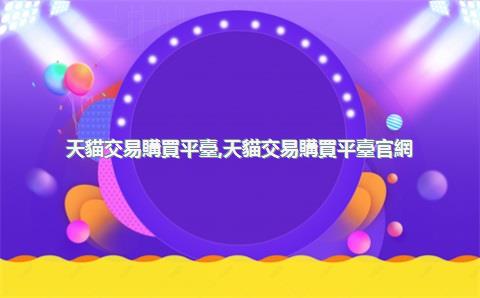 天貓交易購買平臺，天貓交易購買平臺官網(wǎng)