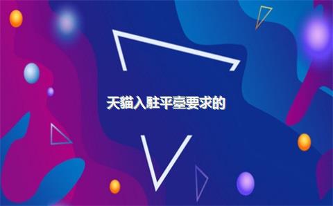 天貓入駐平臺要求的“運營計劃書”應(yīng)包含哪些核心內(nèi)容？