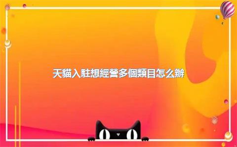天貓入駐想經營多個類目怎么辦？
