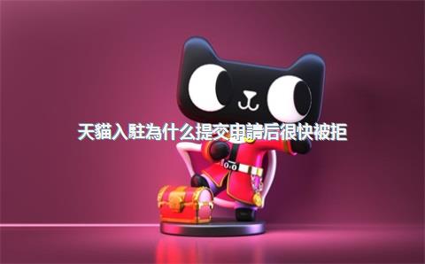 天貓入駐為什么提交申請后很快被拒？