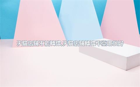 天貓店鋪不能轉讓，天貓店鋪轉讓平臺哪個好