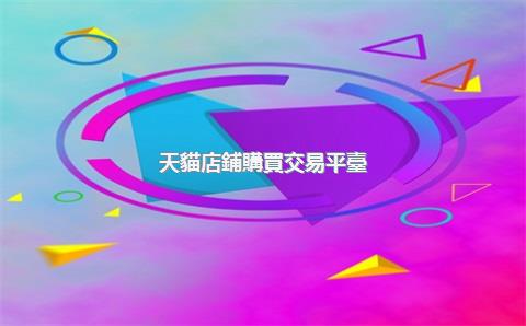 天貓店鋪購買交易平臺(tái)，天貓店鋪購買交易平臺(tái)在哪里