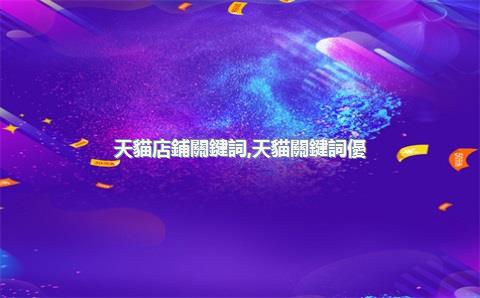 天貓店鋪關鍵詞，天貓關鍵詞優(yōu)化技巧