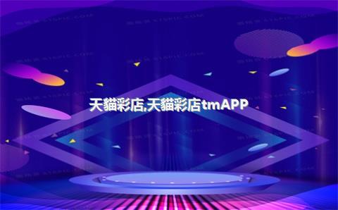 天貓彩店，天貓彩店tmAPP