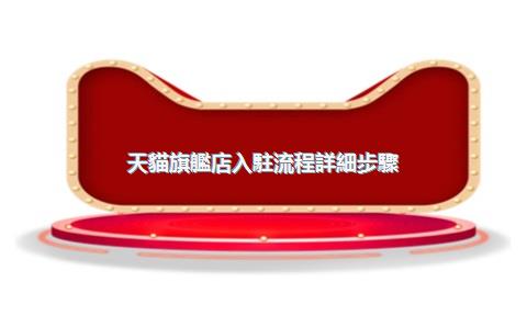 天貓旗艦店入駐流程詳細步驟？