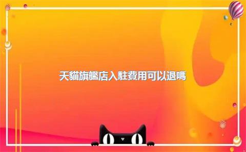 天貓旗艦店入駐費用可以退嗎？