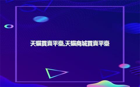 天貓買賣平臺，天貓商城買賣平臺