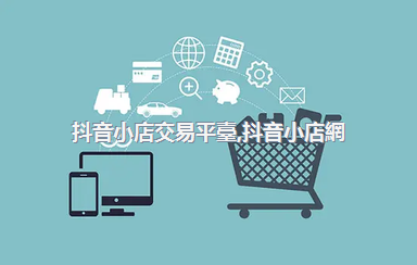 抖音小店交易平臺，抖音小店網(wǎng)頁版入口
