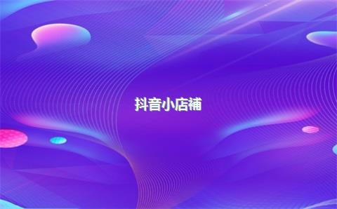 抖音小店補(bǔ)單軟件，抖音補(bǔ)單