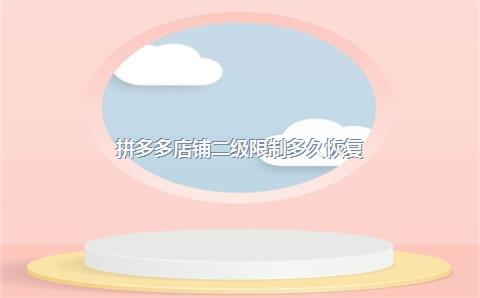 拼多多店铺二级限制多久恢复？