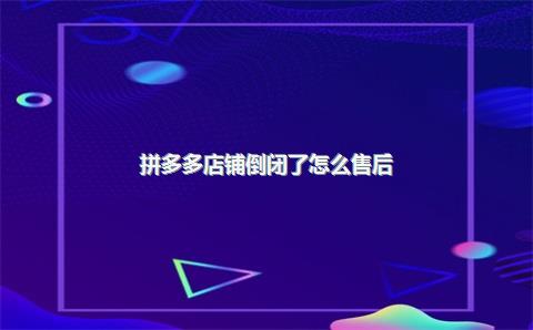 拼多多店铺倒闭了怎么售后？