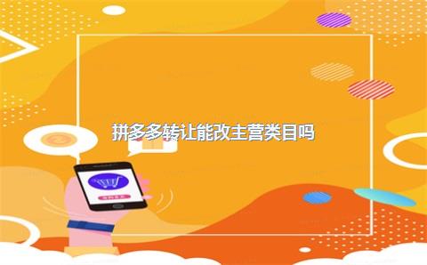 拼多多转让能改主营类目吗？