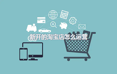 新开的淘宝店怎么运营？开店失败是为何？