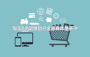 淘宝7个层级划分金额具体是多少？层级高有什么好处？