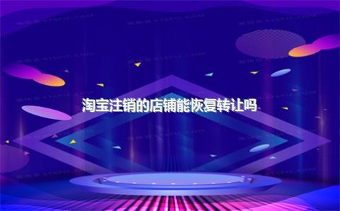 淘宝注销的店铺能恢复转让吗?