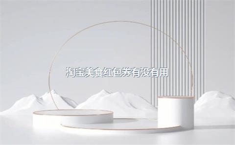 淘宝美食红包券有没有用？淘宝美食券在哪领