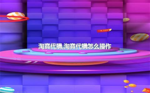 淘寶代購，淘寶代購怎么操作