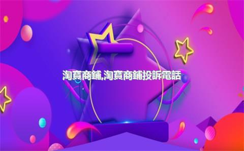 淘寶商鋪，淘寶商鋪投訴電話