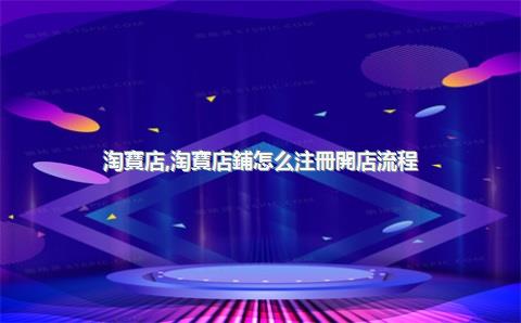 淘寶店，淘寶店鋪怎么注冊開店流程
