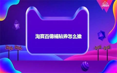 淘寶百億補貼券怎么搶？百億補貼整點優(yōu)惠券怎么搶