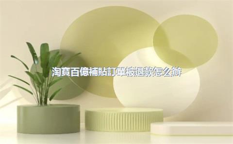 淘寶百億補貼訂單被退款怎么辦？淘寶百億補貼已發(fā)貨能退款嗎