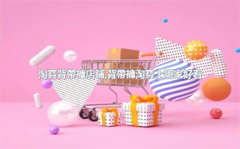 淘寶背帶褲店鋪，背帶褲淘寶上哪家好看