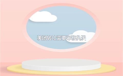 美团转让需要审核几天?