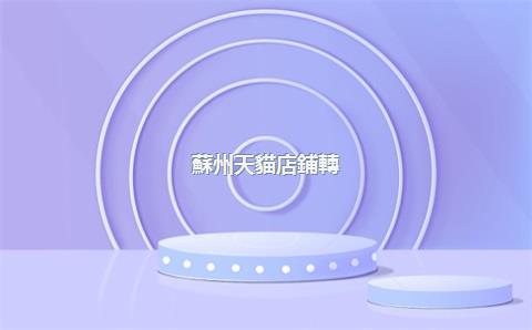 蘇州天貓店鋪轉(zhuǎn)讓，天貓店低價(jià)轉(zhuǎn)讓